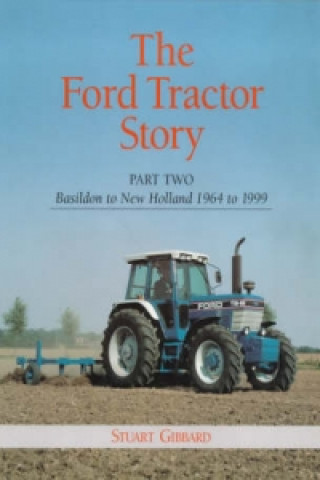 Knjiga Ford Tractor Story: Part 2: Basildon to New Holland, 1964-99 Stuart ibbard