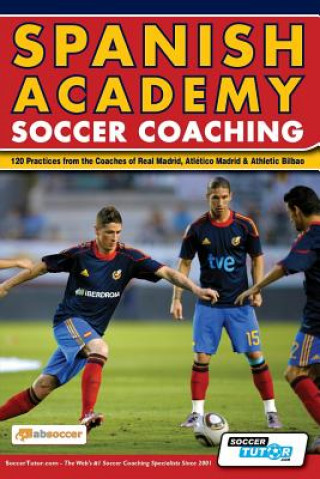 Книга Spanish Academy Soccer Coaching - 120 Practices from the Coaches of Real Madrid, Atletico Madrid & Athletic Bilbao absoccer