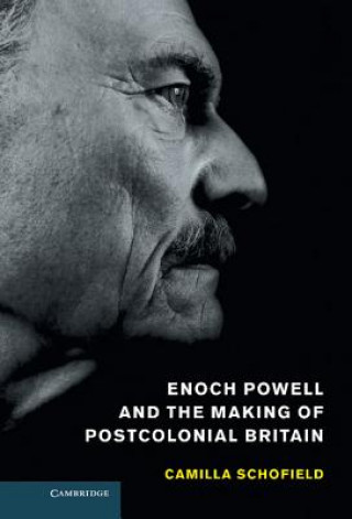 Könyv Enoch Powell and the Making of Postcolonial Britain Camilla Schofield