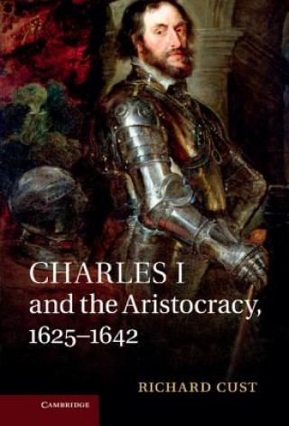 Książka Charles I and the Aristocracy, 1625-1642 Richard Cust
