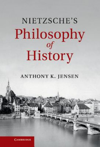 Książka Nietzsche's Philosophy of History Anthony K Jensen