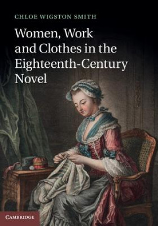 Buch Women, Work, and Clothes in the Eighteenth-Century Novel Chloe Wigston Smith