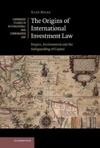 Carte Origins of International Investment Law Kate Miles