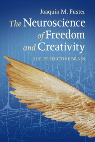 Kniha Neuroscience of Freedom and Creativity Joaquín M Fuster