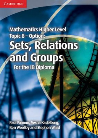 Kniha Mathematics Higher Level for the IB Diploma Option Topic 8 Sets, Relations and Groups Paul Fannon