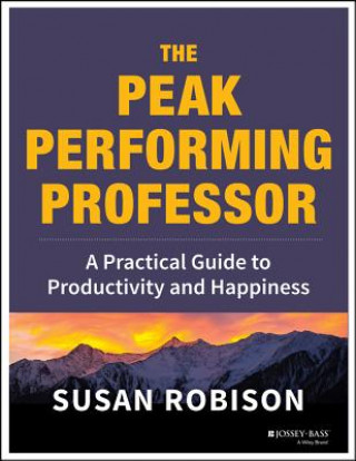 Carte Peak Performing Professor - A Practical Guide to Productivity and Happiness Susan Robison