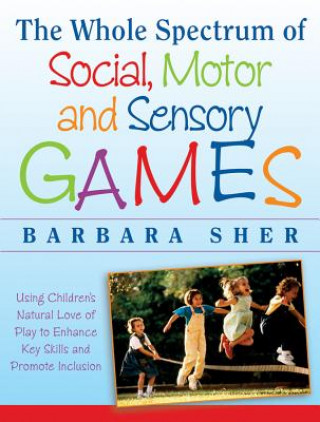 Książka Whole Spectrum of Social, Motor and Sensory Games Barbara Sher