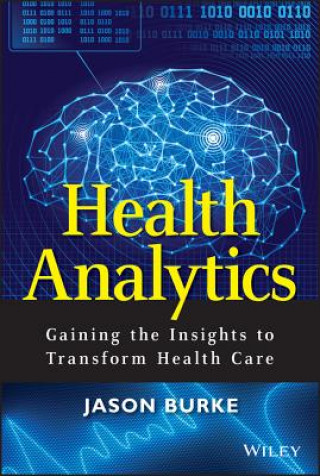 Kniha Health Analytics - Gaining the Insights to Transform Health Care J Burke