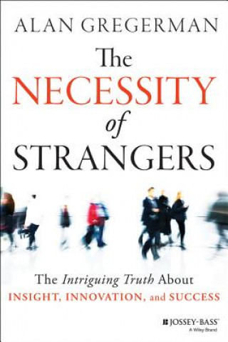 Carte Necessity of Strangers - The Intriguing Truth About Insight, Innovation, and Success Alan Gregerman