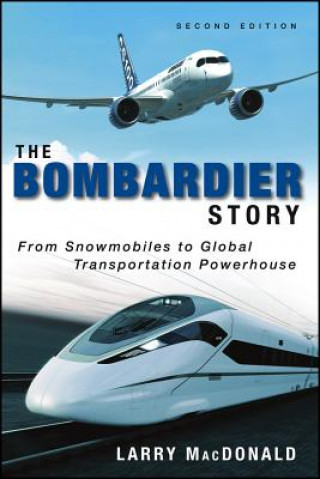 Carte Bombardier Story - From Snowmobiles to Global Transportation Powerhouse 2e Larry MacDonald