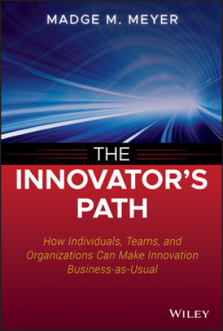 Carte Innovator's Path - How Individuals, Teams, and  Organizations Can Make Innovation Business-as-Usual Madge M. Meyer