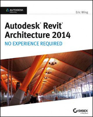 Carte Autodesk Revit Architecture 2014 - No Experience Required - Autodesk Official Press Eric Wing