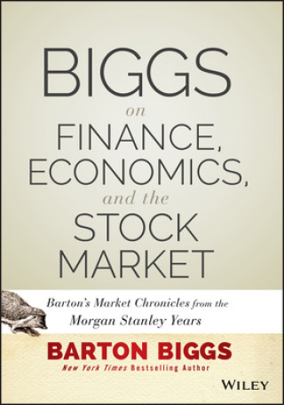 Książka Biggs on Finance, Economics, and the Stock Market - Barton's Market Chronicles from the Morgan Stanley Years Barton Biggs