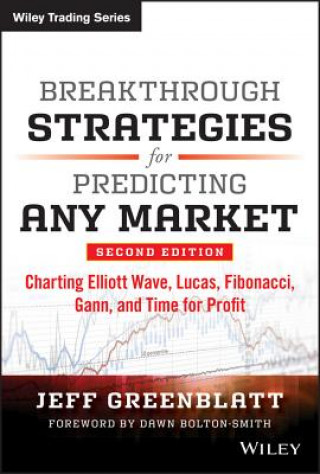 Carte Breakthrough Strategies for Predicting Any Market,  Second Edition - Charting Elliott Wave, Lucas, Fibonacci, Gann, and Time for Profit Jeff Greenblatt