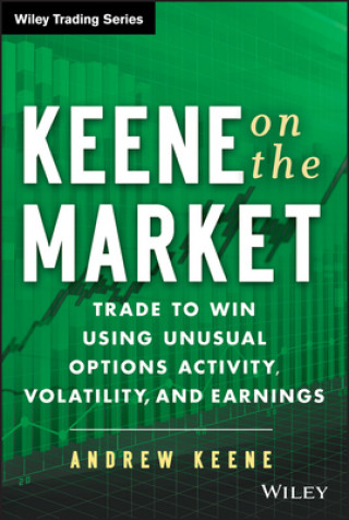 Carte Keene on the Market - Trade to Win Using Unusual Options Activity, Volatility, and Earnings Andrew Keene