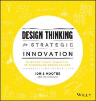 Könyv Design Thinking for Strategic Innovation - What They Can't Teach You at Business or Design School Idris Mootee