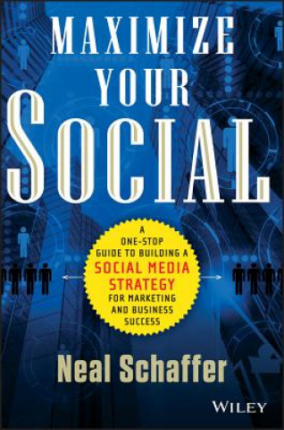 Carte Maximize Your Social - A One-Stop Guide to Building a Social Media Strategy for Marketing and  Business Success Neal Schaffer