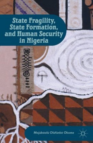 Carte State Fragility, State Formation, and Human Security in Nigeria Mojubaolu Olufunke Okome