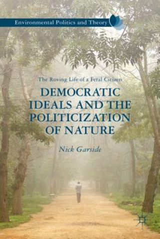 Knjiga Democratic Ideals and the Politicization of Nature Nick Garside