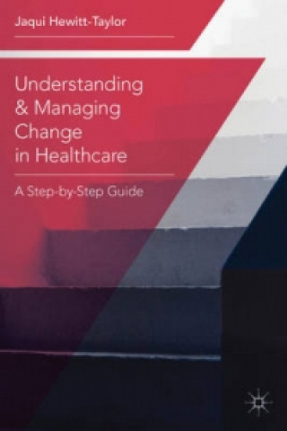 Kniha Understanding and Managing Change in Healthcare Jaqui Hewitt Taylor