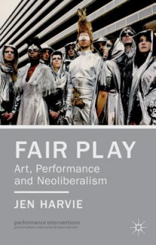 Kniha Fair Play - Art, Performance and Neoliberalism Jen Harvie