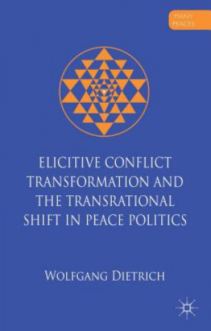 Książka Elicitive Conflict Transformation and the Transrational Shift in Peace Politics Wolfgang Dietrich