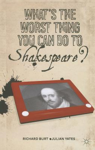 Kniha What's the Worst Thing You Can Do to Shakespeare? Richard Burt