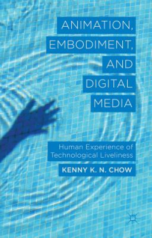 Könyv Animation, Embodiment, and Digital Media Kenny Chow