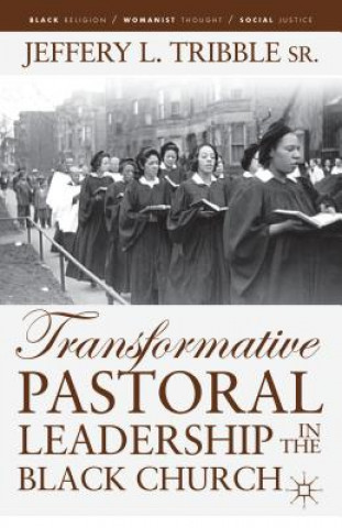 Könyv Transformative Pastoral Leadership in the Black Church Jeffery L Tribble