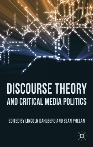 Könyv Discourse Theory and Critical Media Politics Lincoln Dahlberg