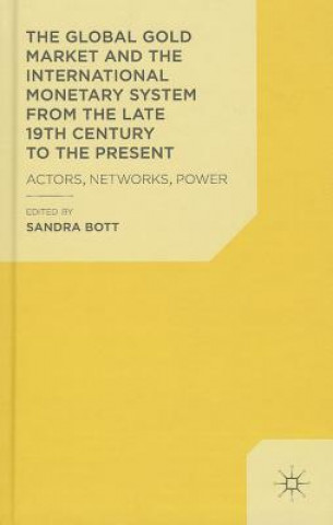 Könyv Global Gold Market and the International Monetary System from the late 19th Century to the Present Sandra Bott