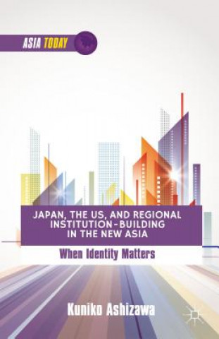 Książka Japan, the US, and Regional Institution-Building in the New Asia Kuniko Ashizawa