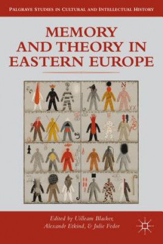 Carte Memory and Theory in Eastern Europe Uilleam Blacker