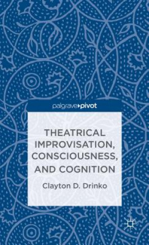 Carte Theatrical Improvisation, Consciousness, and Cognition Clayton D Drinko