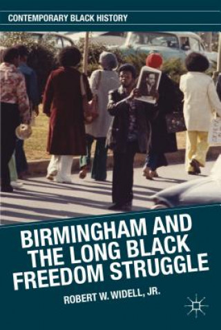 Könyv Birmingham and the Long Black Freedom Struggle Robert W Widell Jr