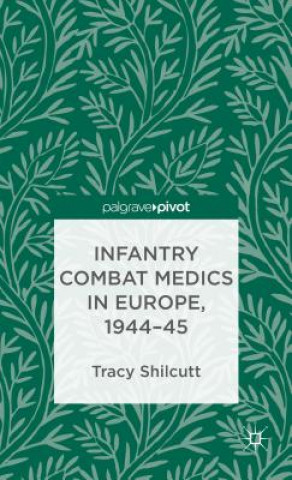 Knjiga Infantry Combat Medics in Europe, 1944-45 Tracy Shilcutt