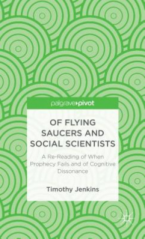 Könyv Of Flying Saucers and Social Scientists: A Re-Reading of When Prophecy Fails and of Cognitive Dissonance Jenkins