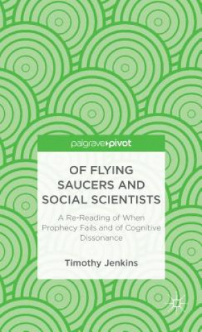 Book Of Flying Saucers and Social Scientists: A Re-Reading of When Prophecy Fails and of Cognitive Dissonance Jenkins