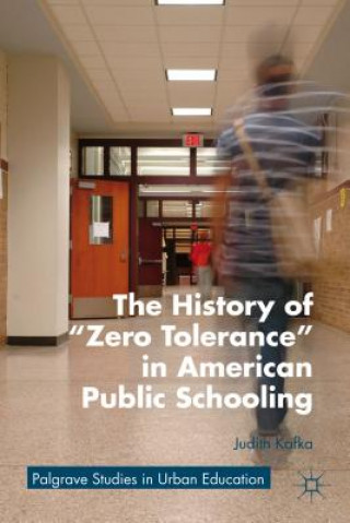 Knjiga History of "Zero Tolerance" in American Public Schooling Judith Kafka