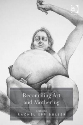 Kniha Reconciling Art and Mothering Rachel Epp Buller