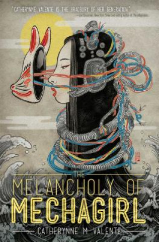 Könyv Melancholy of Mechagirl Catherynne Valente