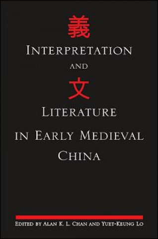 Kniha Interpretation and Literature in Early Medieval China Alan KL Chan