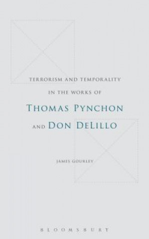 Kniha Terrorism and Temporality in the Works of Thomas Pynchon and Don DeLillo James Gourley