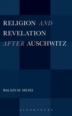 Carte Religion and Revelation after Auschwitz Balazs M Mezei
