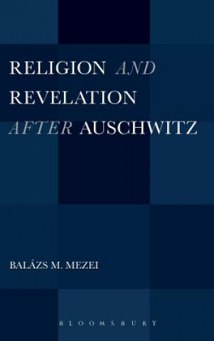 Kniha Religion and Revelation after Auschwitz Balazs M Mezei