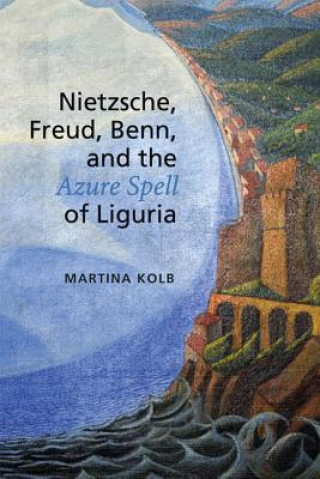 Carte Nietzsche, Freud, Benn, and the Azure Spell of Liguria Martina Kolb