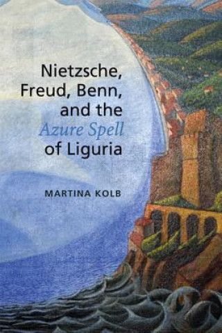 Buch Nietzsche, Freud, Benn, and the Azure Spell of Liguria Martina Kolb