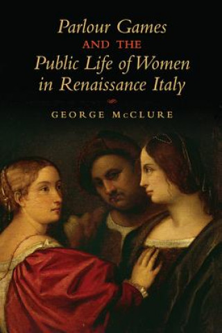 Carte Parlour Games and the Public Life of Women in Renaissance Italy George W. McClure