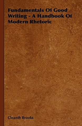 Carte Fundamentals Of Good Writing - A Handbook Of Modern Rhetoric Cleanth Brooks