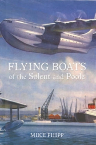 Książka Flying Boats of the Solent and Poole Mike Phipp